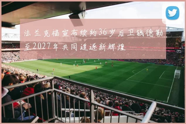 法兰克福宣布续约36岁后卫钱德勒至2027年共同追逐新辉煌